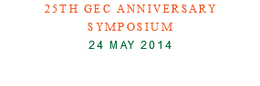 25th GEC Anniversary Symposium 24 May 2014