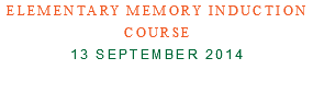 Elementary Memory Induction Course 13 September 2014